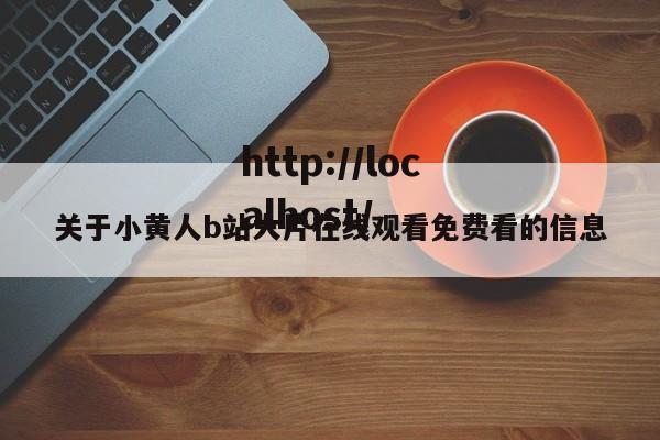 关于小黄人b站大片在线观看免费看的信息